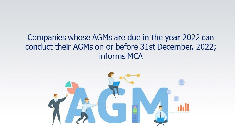 Companies whose AGMs are due in the year 2022 can conduct their AGMs on or before 31st December, 2022; informs MCA