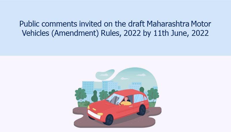 Public comments invited on the draft Maharashtra Motor Vehicles (Amendment) Rules, 2022 by 11th June, 2022