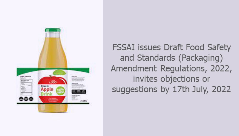 FSSAI issues Draft Food Safety and Standards (Packaging) Amendment Regulations, 2022, invites objections or suggestions by 17th July, 2022