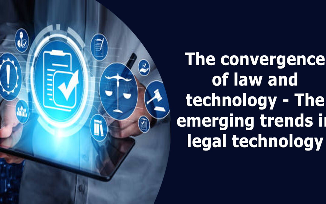 The Convergence of Law and Technology – The Emerging Trends in Legal Technology