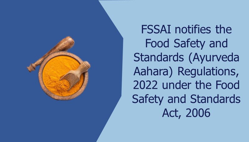 FSSAI notifies the Food Safety and Standards (Ayurveda Aahara) Regulations, 2022 under the Food Safety and Standards Act, 2006