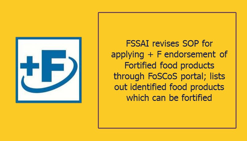 FSSAI revises SOP for applying +F endorsement of Fortified food products through FoSCoS portal; lists out identified food products which can be fortified