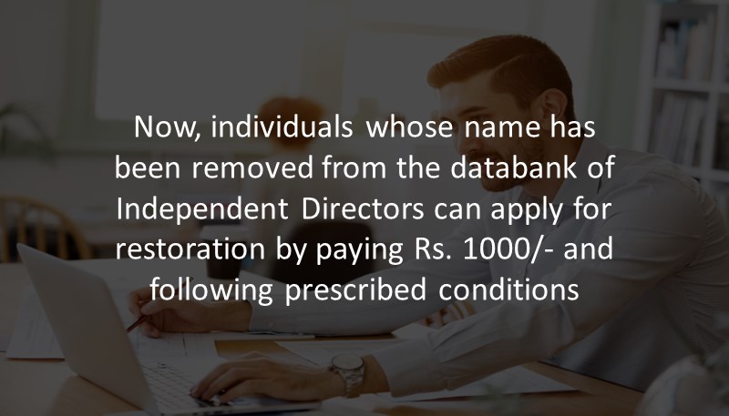 Now, individuals whose name has been removed from the databank of Independent Directors can apply for restoration by paying Rs. 1000/- and following prescribed conditions