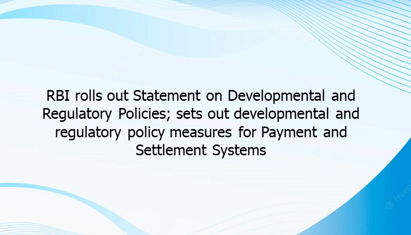 RBI rolls out Statement on Developmental and Regulatory Policies; sets out developmental and regulatory policy measures for Payment and Settlement Systems