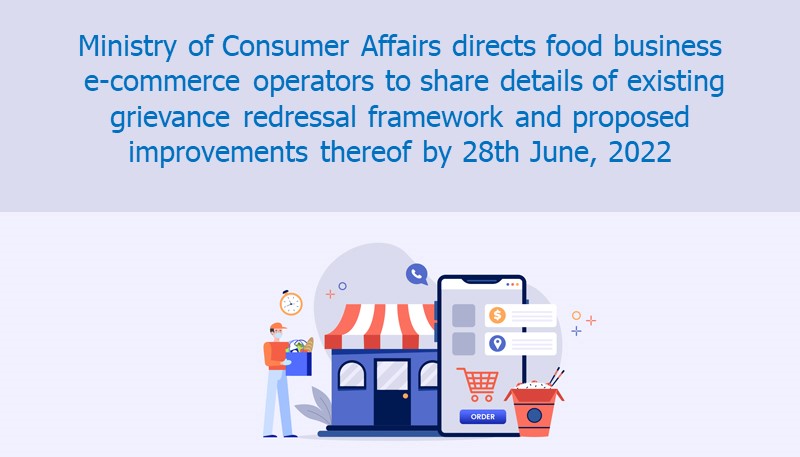 Ministry of Consumer Affairs directs food business e-commerce operators to share details of existing grievance redressal framework and proposed improvements thereof by 28th June, 2022