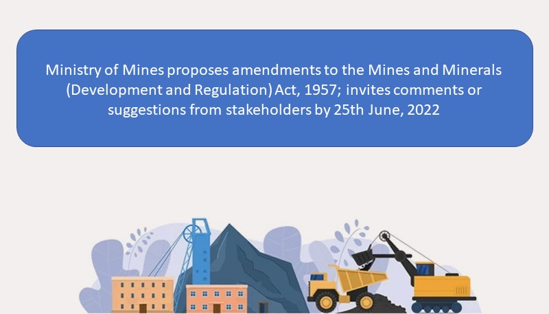 Ministry of Mines proposes amendments to the Mines and Minerals (Development and Regulation) Act, 1957; invites comments or suggestions from stakeholders by 25th June, 2022