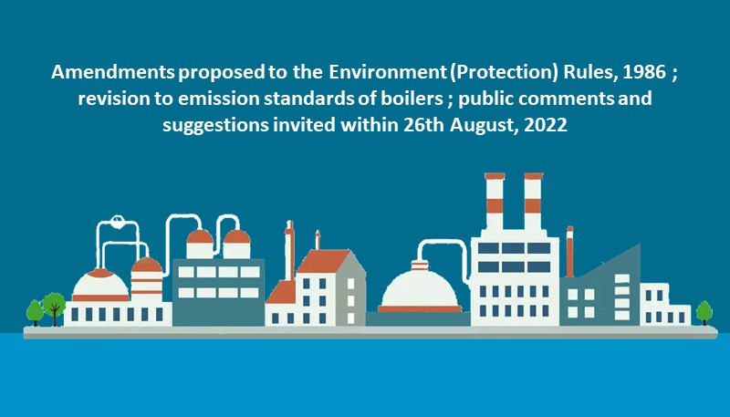 Amendments proposed to the Environment (Protection) Rules, 1986 ; revision to emission standards of boilers ; public comments and suggestions invited within 26th August, 2022