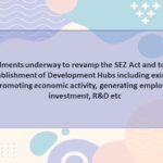 Amendments underway to revamp the SEZ Act and to provide for establishment of Development Hubs