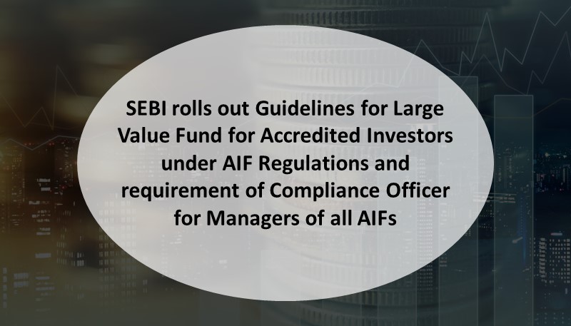 SEBI rolls out Guidelines for Large Value Fund for Accredited Investors under AIF Regulations and requirement of Compliance Officer for Managers of all AIFs