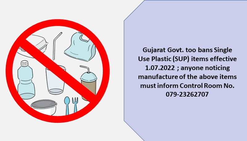 Gujarat Govt. too bans Single Use Plastic (SUP) items effective 1.07.2022 ; anyone noticing manufacture of the above items must inform Control Room No. 079-23262707