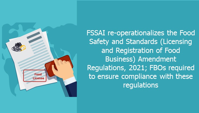 FSSAI re-operationalizes the Food Safety and Standards (Licensing and Registration of Food Business) Amendment Regulations, 2021; FBOs required to ensure compliance with these regulations