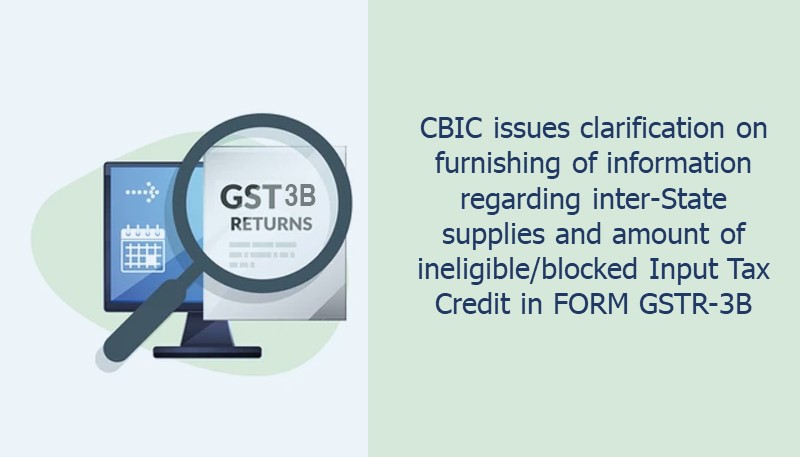 CBIC issues clarification on furnishing of information regarding inter-State supplies and amount of ineligible/blocked Input Tax Credit in FORM GSTR-3B