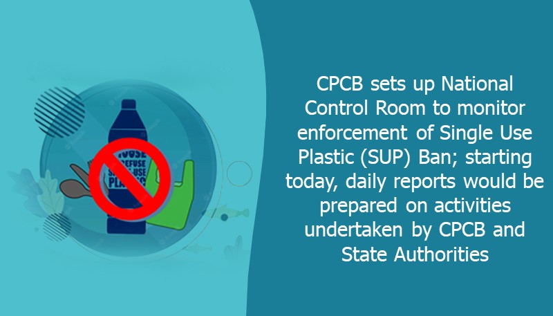 CPCB sets up National Control Room to monitor enforcement of Single Use Plastic (SUP) Ban; starting today, daily reports would be prepared on activities undertaken by CPCB and State Authorities