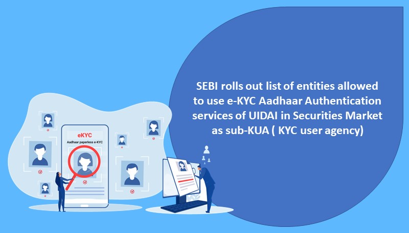 SEBI rolls out list of entities allowed to use e-KYC Aadhaar Authentication services of UIDAI in Securities Market as sub-KUA ( KYC user agency)