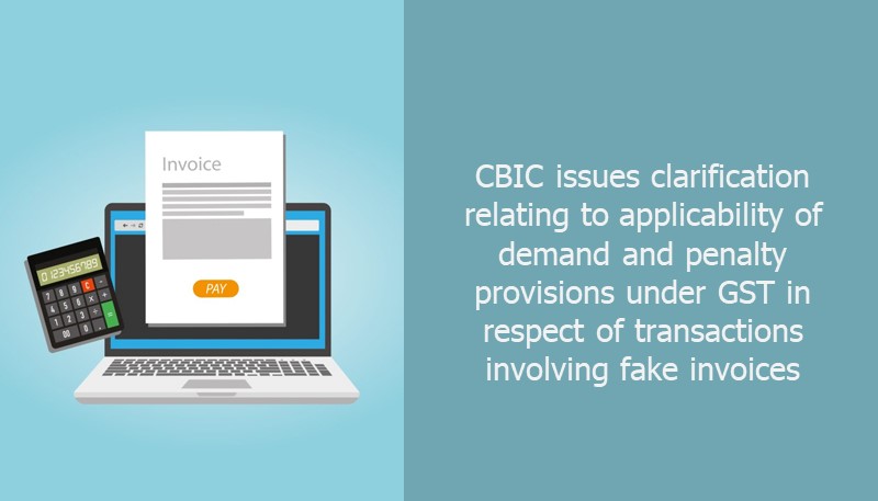 CBIC issues clarification relating to applicability of demand and penalty provisions under GST in respect of transactions involving fake invoices