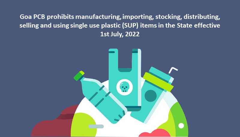 Goa PCB prohibits manufacturing, importing, stocking, distributing, selling and using single use plastic (SUP) items in the State effective 1st July, 2022