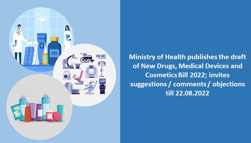 Ministry of Health publishes the draft of New Drugs, Medical Devices and Cosmetics Bill 2022; invites suggestions / comments / objections till 22.08.2022