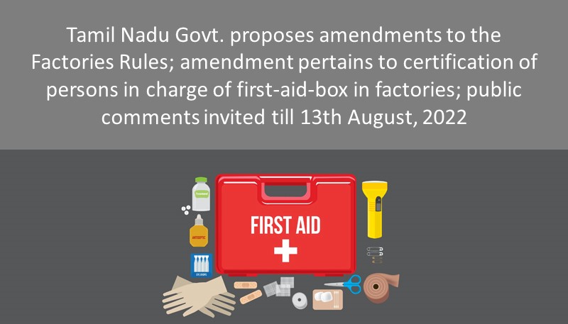 Tamil Nadu Govt. proposes amendments to the Factories Rules; amendment pertains to certification of persons in charge of first-aid-box in factories; public comments invited till 13th August, 2022