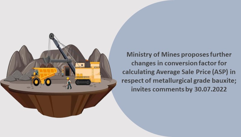 Ministry of Mines proposes further changes in conversion factor for calculating Average Sale Price (ASP) in respect of metallurgical grade bauxite; invites comments by 30.07.2022