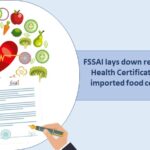 FSSAI lays down requirement for Health Certificate along with imported food consignments