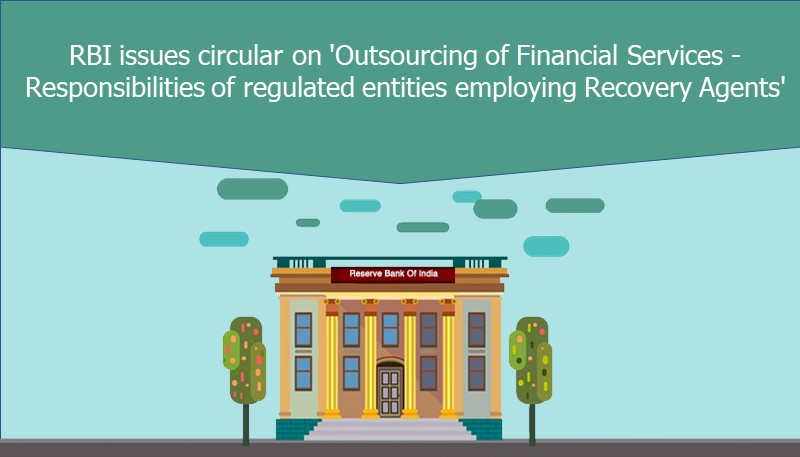 RBI issues circular on ‘Outsourcing of Financial Services – Responsibilities of regulated entities employing Recovery Agents’