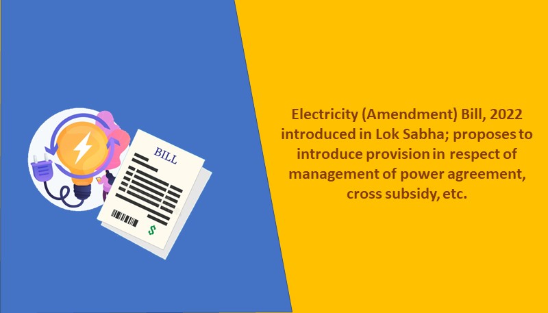 Electricity (Amendment) Bill, 2022 introduced in Lok Sabha; proposes to introduce provision in respect of management of power agreement, cross subsidy, etc.