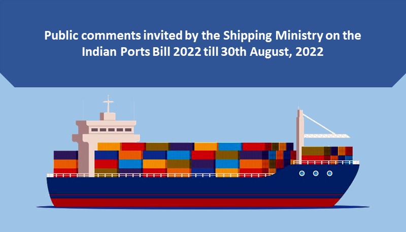 Public comments invited by the Shipping Ministry on the Indian Ports Bill 2022 till 30th August, 2022