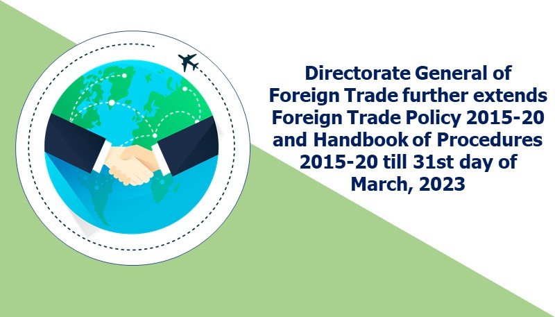 Directorate General of Foreign Trade further extends Foreign Trade Policy 2015-20 and Handbook of Procedures 2015-20 till 31st day of March, 2023