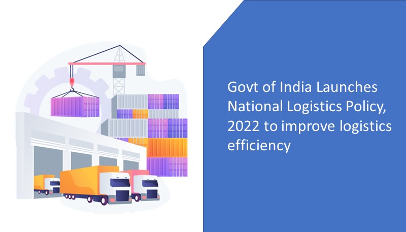 Govt of India Launches National Logistics Policy, 2022 to improve logistics efficiency