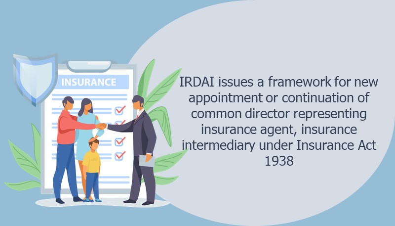 IRDAI issues a framework for new appointment or continuation of common director representing insurance agent, insurance intermediary under Insurance Act 1938