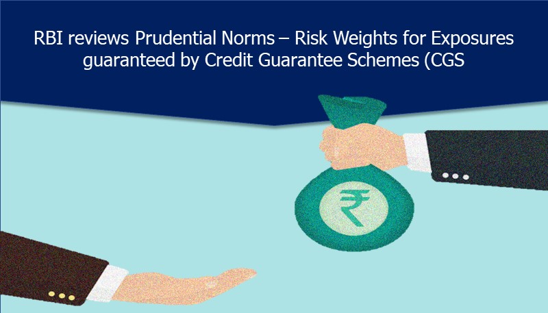 RBI reviews Prudential Norms – Risk Weights for Exposures guaranteed by Credit Guarantee Schemes (CGS)