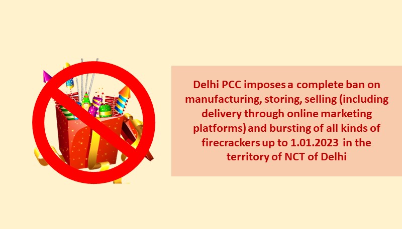 Delhi PCC imposes a complete ban on manufacturing, storing, selling (including delivery through online marketing platforms) and bursting of all kinds of firecrackers up to 1.01.2023 in the territory of NCT of Delhi