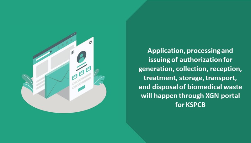 Application, processing and issuing of authorization for generation, collection, reception, treatment, storage, transport, and disposal of biomedical waste will happen through XGN portal for KSPCB