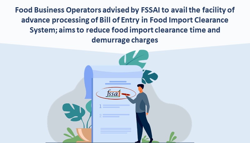 Food Business Operators advised by FSSAI to avail the facility of advance processing of Bill of Entry in Food Import Clearance System; aims to reduce food import clearance time and demurrage charges