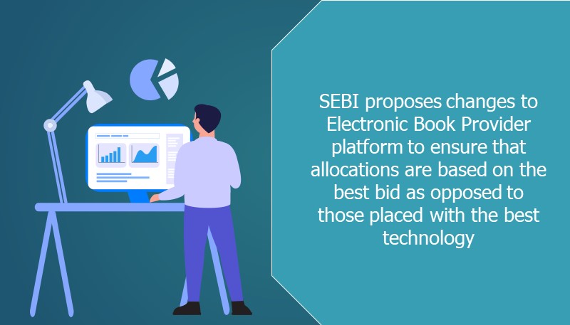 SEBI proposes changes to Electronic Book Provider platform to ensure that allocations are based on the best bid as opposed to those placed with the best technology