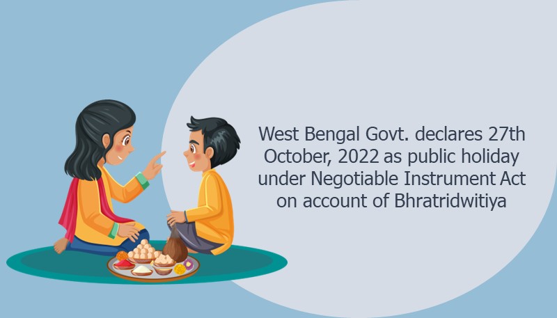 West Bengal Govt. declares 27th October, 2022 as public holiday under Negotiable Instrument Act on account of Bhratridwitiya