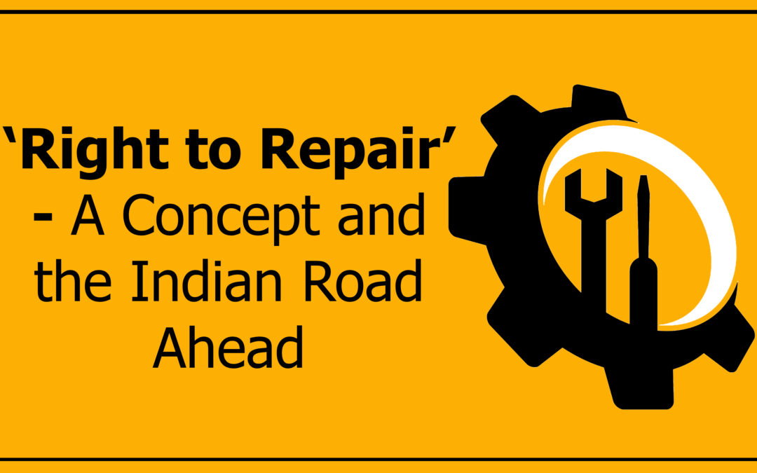 ‘Right to Repair’ – A Concept and the Indian Road Ahead