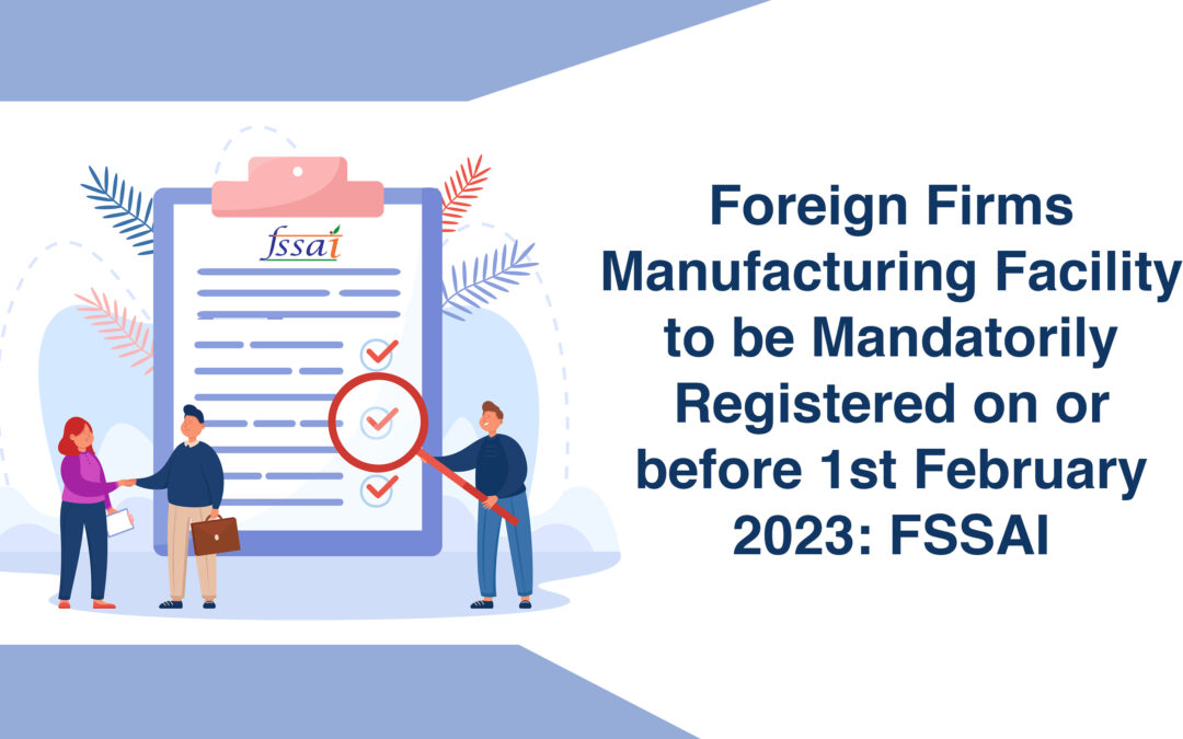 Foreign Firms Manufacturing Facility to be Mandatorily Registered on or before 1st February 2023: FSSAI