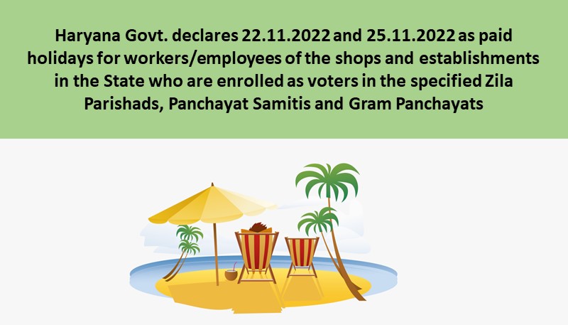 Haryana Govt. declares 22.11.2022 and 25.11.2022 as paid holidays for workers/employees of the shops and establishments in the State who are enrolled as voters in the specified Zila Parishads, Panchayat Samitis and Gram Panchayats