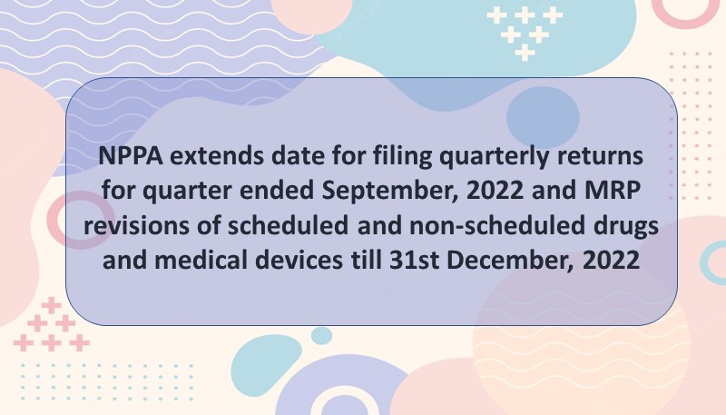 NPPA extends date for filing quarterly returns for quarter ended September, 2022 and MRP revisions of scheduled and non-scheduled drugs and medical devices till 31st December, 2022