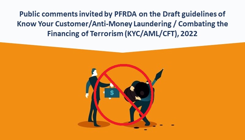 Public comments invited by PFRDA on the Draft guidelines of Know Your Customer/Anti-Money Laundering / Combating the Financing of Terrorism (KYC/AML/CFT), 2022