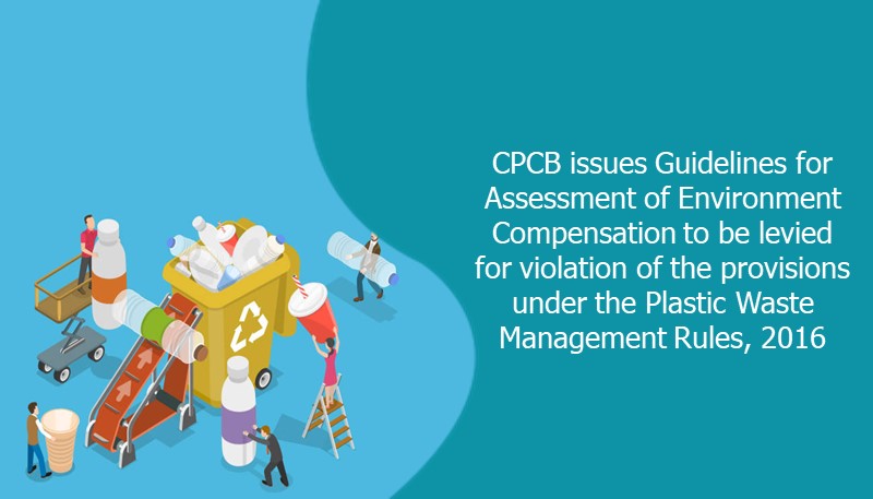 CPCB issues Guidelines for Assessment of Environment Compensation to be levied for violation of the provisions under the Plastic Waste Management Rules, 2016