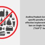 Andhra Pradesh Govt. imposes specific penalty to ensure effective implementation of the ban on Single Use Plastic (“SUP”)” items