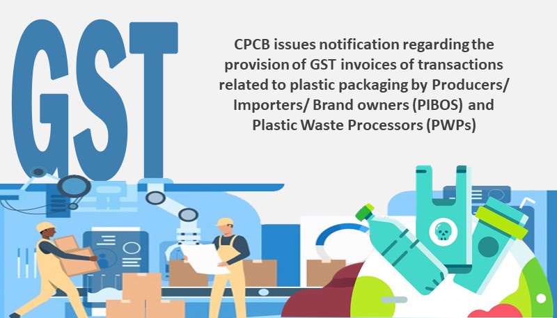 CPCB issues notification regarding the provision of GST invoices of transactions related to plastic packaging by Producers/ Importers/ Brand owners (PIBOS) and Plastic Waste Processors (PWPs)