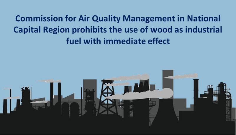 Commission for Air Quality Management in National Capital Region prohibits the use of wood as industrial fuel with immediate effect