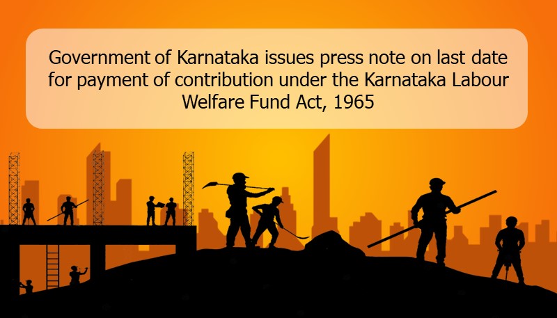 Government of Karnataka issues press note on last date for payment of contribution under the Karnataka Labour Welfare Fund Act, 1965