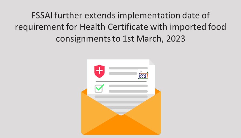 FSSAI further extends implementation date of requirement for Health Certificate with imported food consignments to 1st March, 2023