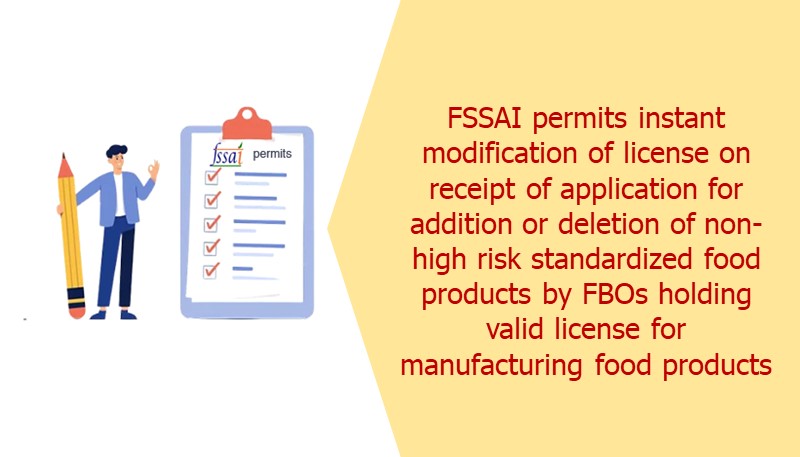 FSSAI permits instant modification of license on receipt of application for addition or deletion of non-high risk standardized food products by FBOs holding valid license for manufacturing food products