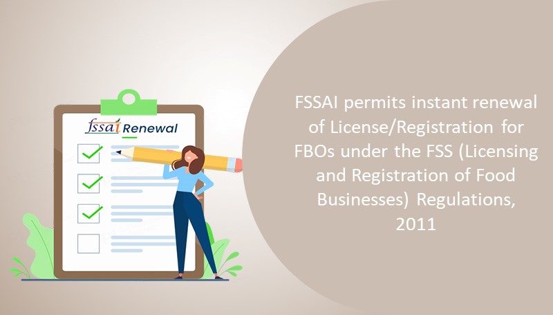 FSSAI permits instant renewal of License/Registration for FBOs under the FSS (Licensing and Registration of Food Businesses) Regulations, 2011