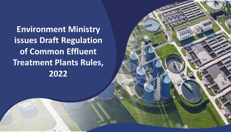 Environment Ministry issues Draft Regulation of Common Effluent Treatment Plants Rules, 2022